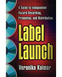 Label Launch: A Guide to Independent Record Recording, Promotion, and Distribution