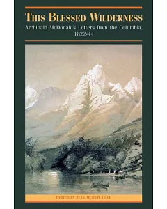 This Blessed Wilderness: Archibald McDonald’s Letters from the Columbia, 1822-44