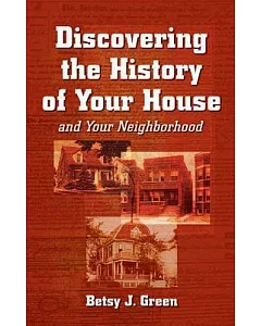 Discovering the History of Your House: And Your Neighborhood