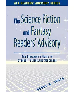 The Science Fiction and Fantasy Readers Advisory: The Librarian’s Guide to Cyborgs, Aliens, and Sorcerers