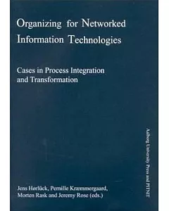 Organizing for Networked Information Technologies: Cases in Process Integration and Transformation