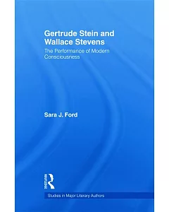 Gertrude Stein and Wallace Stevens: The Performance of Modern Consciousness