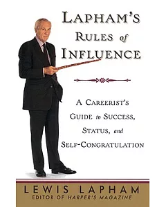 lapham’s Rules of Influence: A Careerist’s Guide to Success, Status, and Self-congratulation