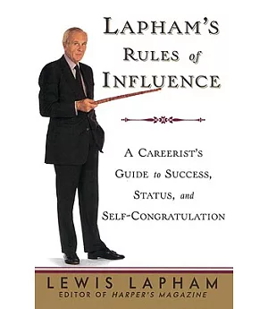 Lapham’s Rules of Influence: A Careerist’s Guide to Success, Status, and Self-congratulation