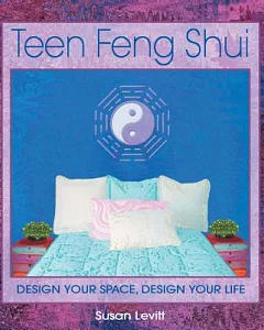 Teen Feng Shui: Design Your Space, Design Your Life