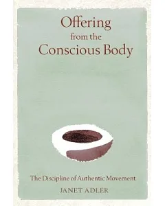 Offering from the Conscious Body: The Discipline of Authentic Movement