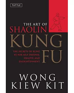 Art of Shaolin Kung Fu: The Secrets of Kung Fu for Self-Defense Health and Enlightenment