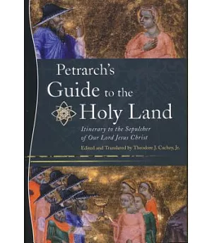 Petrarch’s Guide to the Holy Land: Itinerary to the Sepulcher of Our Lord Jesus Christ = Itinerarium Ad Sepulchrum Domini Nostri