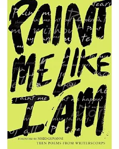 Paint Me Like I Am: Teen Poems from Writerscorps