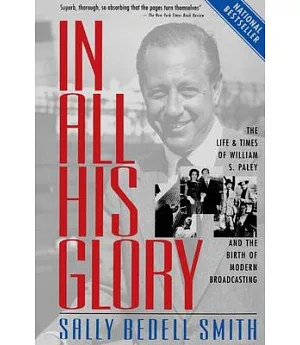 In All His Glory: The Life and Times of William S. Paley and the Birth of Modern Broadcasting