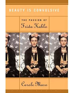 Beauty Is Convulsive: The Passion of Frida Kahlo