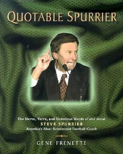 Quotable spurrier: The Nerve, Verve, and Victorious Words of and About Steve spurrier, America’s Most Scrutinized Football Coach