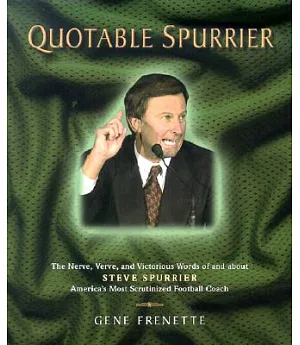 Quotable Spurrier: The Nerve, Verve, and Victorious Words of and About Steve Spurrier, America’s Most Scrutinized Football Coach