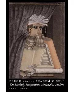 Error and the Academic Self: The Scholarly Imagination, Medieval to Modern