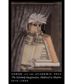 Error and the Academic Self: The Scholarly Imagination, Medieval to Modern