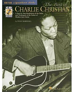 The Best of charlie Christian: A Step-by-step Breakdown of the Styles and Techniques of the Father of Modern Jazz Guitar