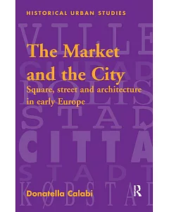 The Market and the City: Square, Street and Architecture in Early Modern Europe