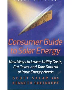 Consumer Guide to Solar Energy: New Ways to Lower Utility Costs, Cut Taxes, and Take Control of Your Energy Needs