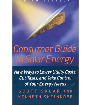Consumer Guide to Solar Energy: New Ways to Lower Utility Costs, Cut Taxes, and Take Control of Your Energy Needs