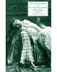 The Castle of Otranto and the Mysterious Mother: A Gothic Story; And, the Mysterious Mother : A Tragedy