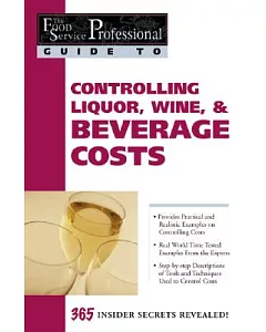 Controlling Liquor, Wine, & Beverage Costs: 365 Insider Secrets Revealed