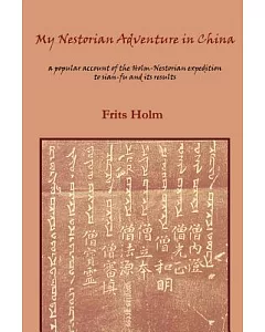 My Nestorian Adventure in China: A Popular Account of the Holm-Nestorian Expedition to Sian-Fu and Its Results