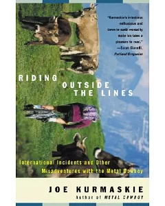 Riding Outside the Lines: International Incidents and Other Misadventures With the Metal Cowboy
