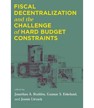 Fiscal Decentralization and the Challenge of Hard Budget Constraints