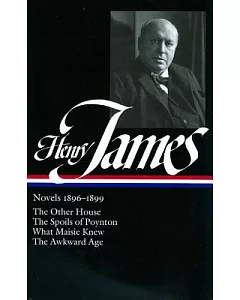 Henry James: 1896-1899 : The Other House/the Spoils of Poynton/What Maisie Knew/the Awkward Age