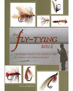 The Fly-Tying Bible: 100 Deadly Trout and Salmon Flies in Step-By-Step Photographs
