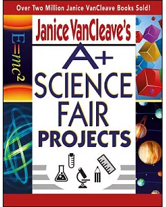 janice Vancleave’s A+ Science Fair Projects