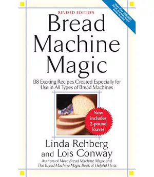Bread Machine Magic: 138 Exciting New Recipes Created Especially for Use in All Types of Bread Machines
