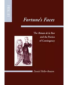 Fortune’s Faces: The Roman De LA Rose and the Poetics of Contingency