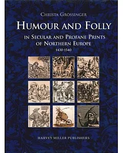 Humour and Folly in Secular and Profane Prints of Northern Europe, 1430-1540