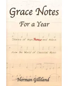 Grace Notes for a Year: Stories of Hope, Humor and Hubris from the World of Classical Music