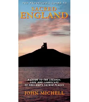 The Traveller’s Guide to Sacred England: A Guide to the Legends, Lore and Landscape of England’s Sacred Places