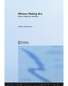 Women Making Art: History, Subjectivity, Aesthetics
