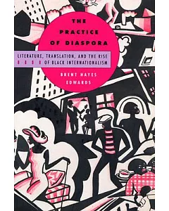 The Practice of Diaspora: Literature, Translation, and the Rise of Black Internationalism