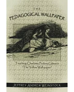 The Pedagogical Wallpaper: Teaching Charlotte Perkins Gilman’s ”the Yellow Wall-Paper”