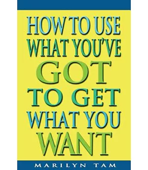 How to Use What You’Ve Got to Get What You Want