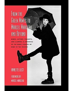 From the Greek Mimes to marcel Marceau and Beyond: Mimes, Actors, Pierrots and Clowns: a Chronicle of the Many Visages of Mime i