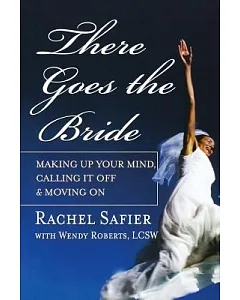 There Goes the Bride: Making Up Your Mind, Calling It Off and Moving on