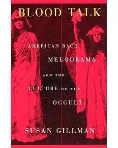 Blood Talk: American Race Melodrama and the Culture of the Occult