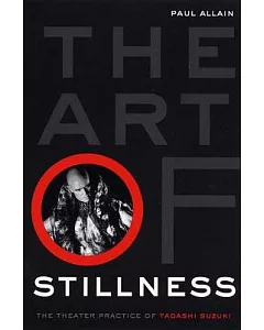 The Art of Stillness: The Theater Practice of Tadashi Suzuki
