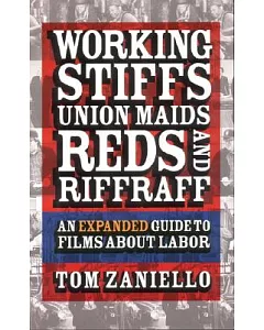 Working Stiffs, Union Maids, Reds, and Riffraff: An Expanded Guide to Films About Labor