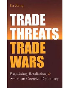 Trade Threats, Trade Wars: Bargaining, Retaliation, and American Coercive Diplomacy