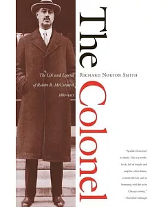 The Colonel: The Life and Legend of Robert R. McCormick, 1880-1955