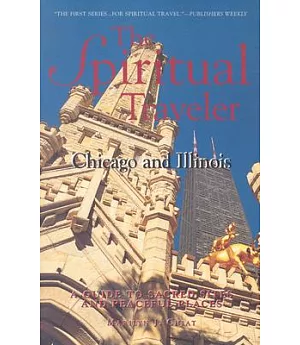 The Spiritual Traveler: Chicago and Illinois: A Guide to Sacred Sites and Peaceful Places