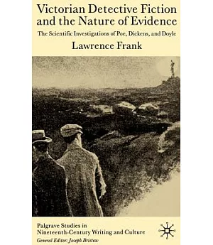 Victorian Detective Fiction and the Nature of Evidence: The Scientific Investigations of Poe, Dickens, and Doyle