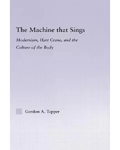 The Machine That Sings: Modernism, Hart Crane and the Culture of the Body